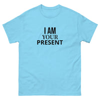 100% cotton classic tee "I AM YOUR PRESENT"