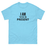 100% cotton classic tee "I AM YOUR PRESENT"