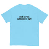 SOFT and comfy t-shirt - "ONLY FLIP THE HAMBURGERS ONCE"