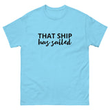 100% cotton classic tee "THAT SHIP HAS SAILED"