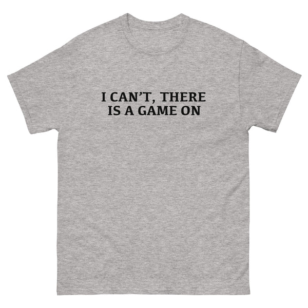 100% cotton classic tee with a more structured look...trendy! "I CAN'T THERE IS A GAME ON"