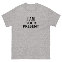 100% cotton classic tee "I AM YOUR PRESENT"