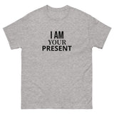 100% cotton classic tee "I AM YOUR PRESENT"