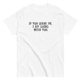 100% cotton men's classic tee "IF YOU LEAVE ME,  I AM GOING WITH YOU"