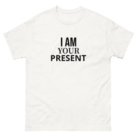 100% cotton classic tee "I AM YOUR PRESENT"