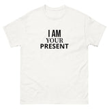 100% cotton classic tee "I AM YOUR PRESENT"