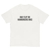 SOFT and comfy t-shirt - "ONLY FLIP THE HAMBURGERS ONCE"