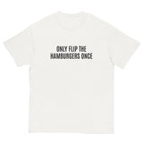 SOFT and comfy t-shirt - "ONLY FLIP THE HAMBURGERS ONCE"