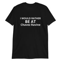 100% cotton t-shirt  "I WOULD RATHER BE AT CHAVEZ RAVINE"