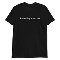 100% cotton T-shirt  "SOMETHING ABOUT HER"