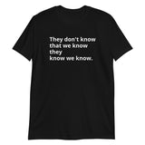 100% cotton t-shirt  "THEY DON'T KNOW THAT WE KNOW THEY KNOW WE KNOW"