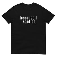 100% cotton t-shirt  "BECAUSE I SAID SO"