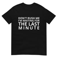 Soft and lightweight t-shirt  "DON'T RUSH ME I AM WAITING FOR THE LAST MINUTE"