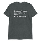 100% cotton t-shirt  "THEY DON'T KNOW THAT WE KNOW THEY KNOW WE KNOW"