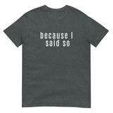 100% cotton t-shirt  "BECAUSE I SAID SO"