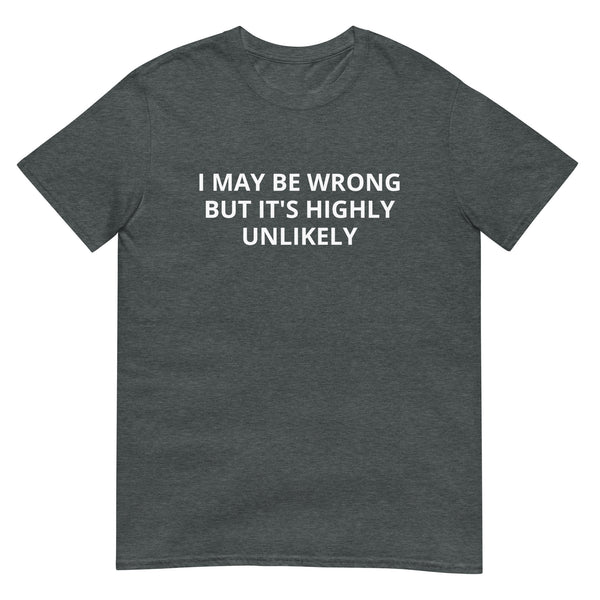 Soft and lightweight t-shirt  "I MIGHT BE WRONG BUT IT'S HIGHLY UNLIKELY"