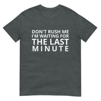 Soft and lightweight t-shirt  "DON'T RUSH ME I AM WAITING FOR THE LAST MINUTE"