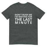 Soft and lightweight t-shirt  "DON'T RUSH ME I AM WAITING FOR THE LAST MINUTE"