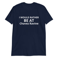 100% cotton t-shirt  "I WOULD RATHER BE AT CHAVEZ RAVINE"