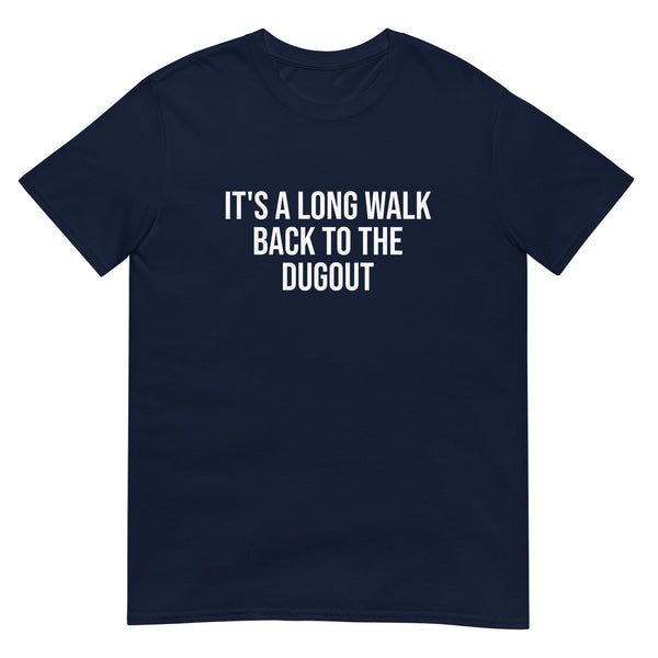 100% cotton t-shirt   "IT'S A LONG WALK BACK TO THE DUGOUT"