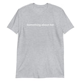 100% cotton T-shirt  "SOMETHING ABOUT HER"