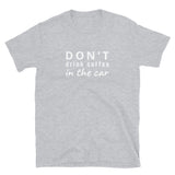 100% cotton t-shirt  "DON'T DRINK COFFEE IN THE CAR"