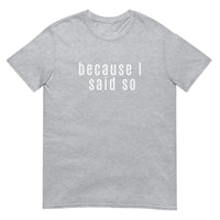 100% cotton t-shirt  "BECAUSE I SAID SO"