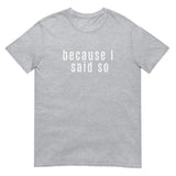 100% cotton t-shirt  "BECAUSE I SAID SO"