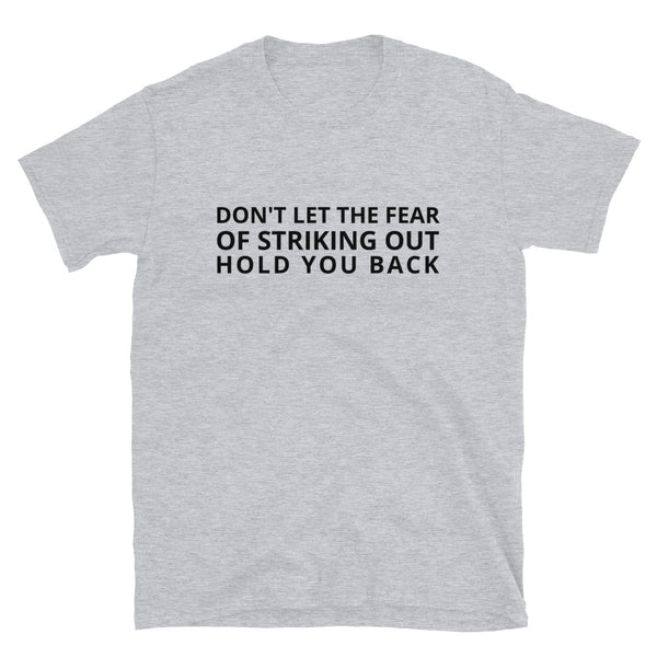 SOFT and comfy t-shirt - "DON'T LET THE FEAR OF STRIKING OUT HOLD YOU BACK"