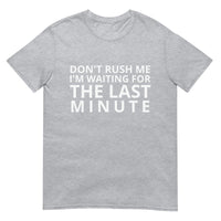 Soft and lightweight t-shirt  "DON'T RUSH ME I AM WAITING FOR THE LAST MINUTE"