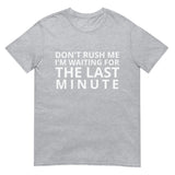 Soft and lightweight t-shirt  "DON'T RUSH ME I AM WAITING FOR THE LAST MINUTE"