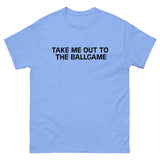 Soft, lightweight with a little stretch t-shirt "JUST TAKE ME OUT TO THE BALLGAME"