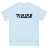 Soft, lightweight with a little stretch t-shirt "JUST TAKE ME OUT TO THE BALLGAME"