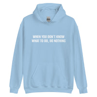 Unisex Hoodie "WHEN YOU DON'T KNOW WHAT TO, DO NOTHING!"