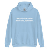 Unisex Hoodie "WHEN YOU DON'T KNOW WHAT TO, DO NOTHING!"