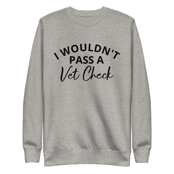 Unisex Premium Sweatshirt I WOULDN'T PASS A VET CHECK