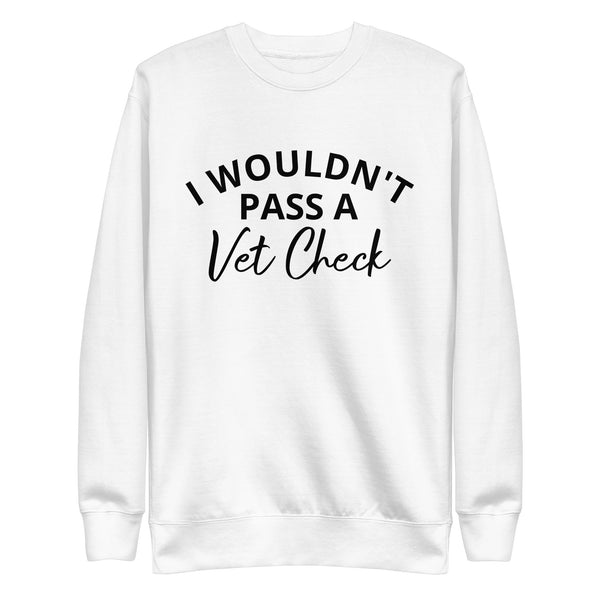 Unisex Premium Sweatshirt "I WOULDN'T PASS A VET CHECK"