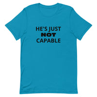 Unisex t-shirt feels soft and lightweight "HE'S JUST NOT CAPABLE"