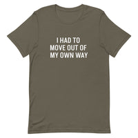 Short-Sleeve 100% ring-spun cotton T-Shirt that is soft and comfy "I HAD TO MOVE YOU OUT OF MY OWN WAY"