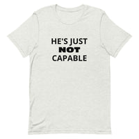 Unisex t-shirt feels soft and lightweight "HE'S JUST NOT CAPABLE"