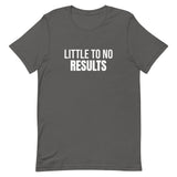 Unisex t-shirt feels soft and lightweight "LITTLE TO NO RESULTS"