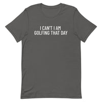 Unisex t-shirt feels soft and lightweight "I CAN'T I AM GOLFING THAT DAY"