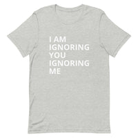 Lightweight cotton t-shirt   "I AM IGNORING YOU IGNORING ME"