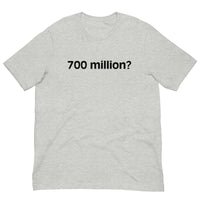 Soft and comfy cotton t-shirt  "700 million?"