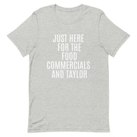 Soft and lightweight t-shirt  "JUST HERE FOR THE FOOD COMMERCIALS AND TAYLOR"