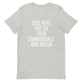 Soft and lightweight t-shirt  "JUST HERE FOR THE FOOD COMMERCIALS AND TAYLOR"