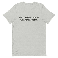 Unisex t-shirt feels soft and lightweight "WHAT'S MEANT FOR US WILL NEVER PASS US""