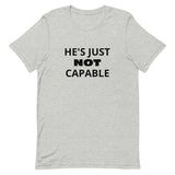 Unisex t-shirt feels soft and lightweight "HE'S JUST NOT CAPABLE"