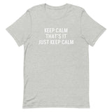 Unisex t-shirt feels soft and lightweight "KEEP CALM THAT'S IT JUST KEEP CALM"