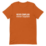 Unisex t-shirt feels soft and lightweight, with the right amount of stretch "NEVER COMPLAIN NEVER EXPLAIN"